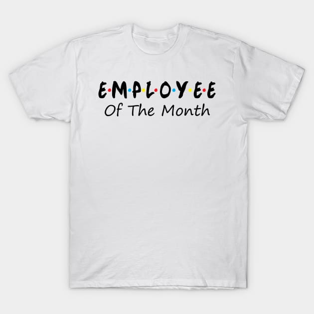 Employee of the month funny gifts T-Shirt by GraphicTeeArt